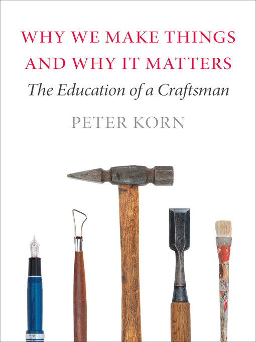 Title details for Why We Make Things and Why It Matters by Peter Korn - Available